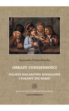 Obrazy codzienności Polskie malarstwo rodzajowe I połowy XIX wieku - Agnieszka Świętosławska - Ebook - 978-83-627-3794-9