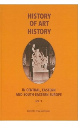 History of art history in central eastern and south-eastern Europe vol. 1 - Jerzy Malinowski - Ebook - 978-83-924110-8-6