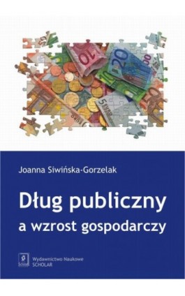 Dług publiczny a wzrost gospodarczy - Joanna Siwińska-Gorzelak - Ebook - 978-83-7383-760-7