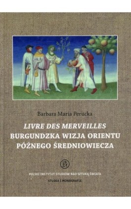 Livre des merveilles Burgundzka wizja Orientu późnego średniowiecza - Barbara Maria Perucka - Ebook - 978-83-62737-83-3