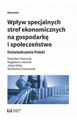 Wpływ specjalnych stref ekonomicznych na gospodarkę i społeczeństwo - Ebook - 978-83-8088-565-3