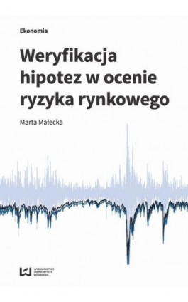 Weryfikacja hipotez w ocenie ryzyka rynkowego - Marta Małecka - Ebook - 978-83-8088-537-0