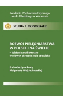 Rozwój pielęgniarstwa w Polsce i na świecie - działania profilaktyczne w różnych okresach życia człowieka - Ebook - 978-83-61830-38-2