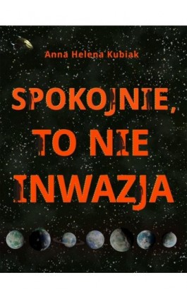 Spokojnie, to nie inwazja - Anna Helena Kubiak - Ebook - 978-83-939193-2-1