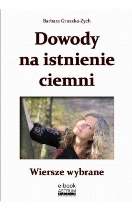 Dowody na istnienie ciemni Wiersze wybrane - Barbara Gruszka-Zych - Ebook - 978-83-63758-76-9