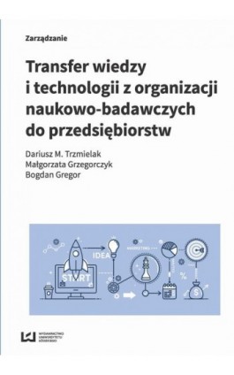 Transfer wiedzy i technologii z organizacji naukowo-badawczych do przedsiębiorstw - Dariusz M. Trzmielak - Ebook - 978-83-8088-527-1