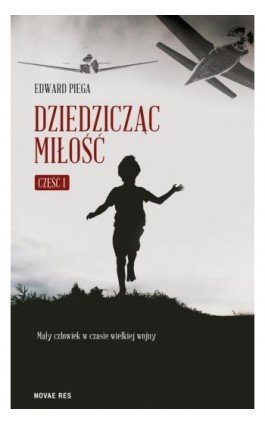 Dziedzicząc miłość. Część I. Mały człowiek w czasie wielkiej wojny - Edward Piega - Ebook - 978-83-7942-874-8