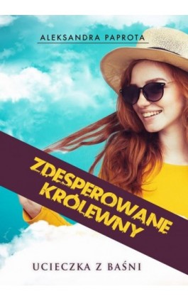 Zdesperowane królewny. Ucieczka z baśni - Aleksandra Paprota - Ebook - 978-83-7859-902-9