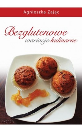 Bezglutenowe wariacje kulinarne - Agnieszka Zając - Ebook - 978-83-7949-198-8