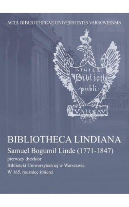 Bibliotheca Lindiana : Samuel Bogumił Linde (1771-1847) pierwszy dyrektor Biblioteki Uniwersyteckiej - Ebook - 978-83-235-1977-5