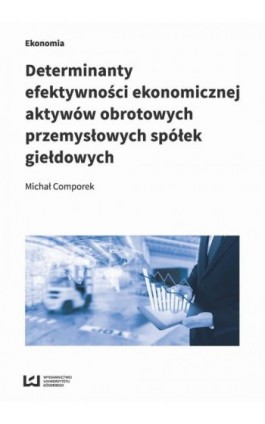 Determinanty efektywności ekonomicznej aktywów obrotowych przemysłowych spółek giełdowych - Michał Comporek - Ebook - 978-83-8088-535-6