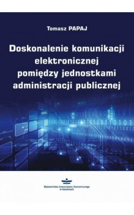 Doskonalenie komunikacji elektronicznej pomiędzy jednostkami administracji publicznej - Tomasz Papaj - Ebook - 978-83-7875-356-8