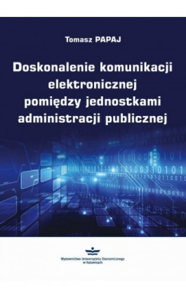 Doskonalenie komunikacji elektronicznej pomiędzy jednostkami administracji publicznej - Tomasz Papaj - Ebook - 978-83-7875-356-8