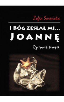 I Bóg zesłał mi... Joannę - Zofia Sareńska - Ebook - 978-83-65697-39-4