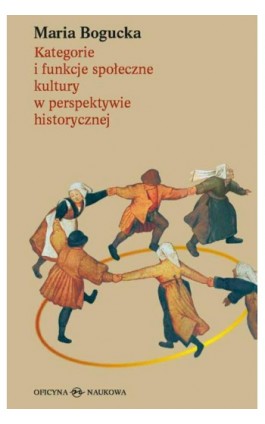 Kategorie i funkcje społeczne kultury w perspektywie historycznej - Maria Bogucka - Ebook - 978-83-64363-31-3