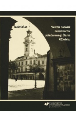 Słownik nazwisk mieszkańców południowego Śląska XIX wieku - Izabela Łuc - Ebook - 978-83-8012-863-7