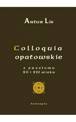 Colloquia opatowskie z przełomu XII i XIII wieku - Artur Lis - Ebook - 978-83-8064-215-7