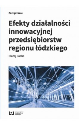 Efekty działalności innowacyjnej przedsiębiorstw regionu łódzkiego - Błażej Socha - Ebook - 978-83-8088-558-5