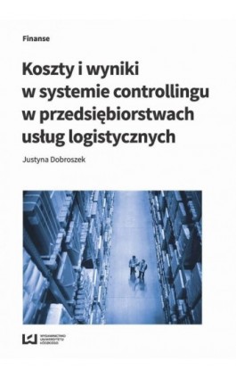 Koszty i wyniki w systemie controllingu w przedsiębiorstwach usług logistycznych - Justyna Dobroszek - Ebook - 978-83-8088-555-4