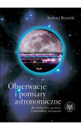 Obserwacje i pomiary astronomiczne dla studentów, uczniów i miłośników astronomii - Andrzej Branicki - Ebook - 978-83-235-1891-4