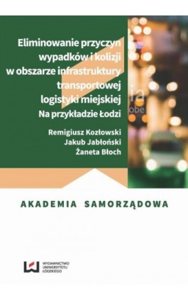 Eliminowanie przyczyn wypadków i kolizji w obszarze infrastruktury transportowej logistyki miejskiej - Remigiusz Kozłowski - Ebook - 978-83-8088-581-3