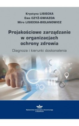 Projakościowe zarządzanie w organizacjach ochrony zdrowia - Krystyna Lisiecka - Ebook - 978-83-7875-389-6