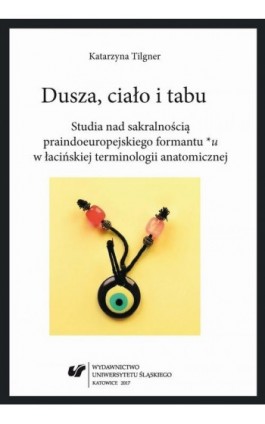 Dusza, ciało i tabu. Studia nad sakralnością praindoeuropejskiego formantu *u w łacińskiej terminologii anatomicznej - Katarzyna Tilgner - Ebook - 978-83-226-3166-9