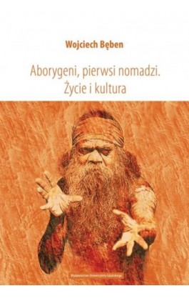 Aborygeni, pierwsi nomadzi. Życie i kultura - Wojciech Bęben - Ebook - 978-83-7865-045-4