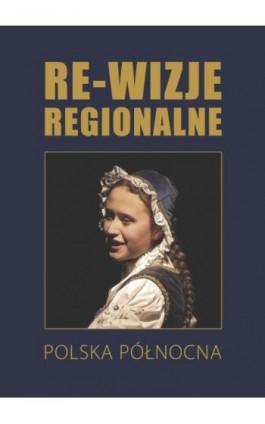 Re-wizje regionalne. Polska północna - Ebook - 978-83-7865-114-7