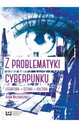 Z problematyki cyberpunku Literatura Sztuka Kultura - Adam Mazurkiewicz - Ebook - 978-83-7969-470-9