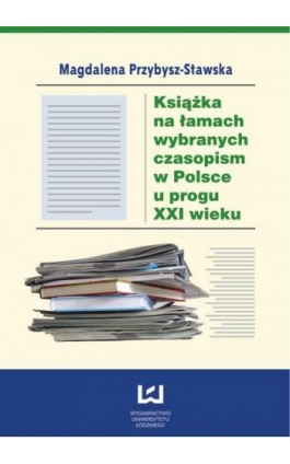 Książka na łamach wybranych czasopism w Polsce u progu XXI wieku - Magdalena Przybysz-Stawska - Ebook - 978-83-7969-606-2