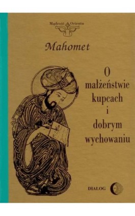 O małżeństwie, kupcach i dobrym wychowaniu. Wybór hadisów - Mahomet - Ebook - 978-83-8002-487-8