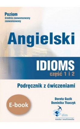 Angielski. Idioms. Część 1 i 2. Podręcznik z ćwiczeniami - Dorota Guzik - Ebook - 978-83-8006-037-1