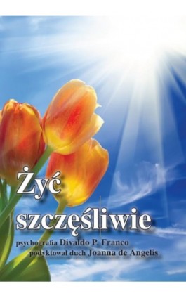 Żyć szczęśliwie - Divaldo Pereira Franco - Ebook - 978-83-62402-44-1