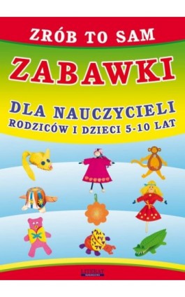 Zrób to sam. Zabawki dla nauczycieli, rodziców i dzieci 5-10 lat - Beata Guzowska - Ebook - 978-83-7774-438-3