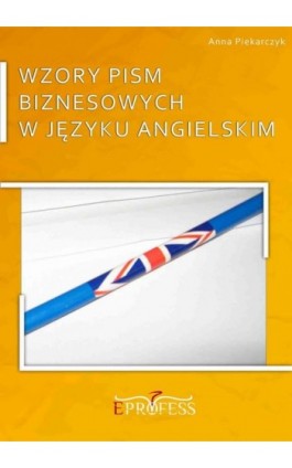 Wzory Pism Biznesowych w Języku Angielskim - Anna Piekarczyk - Ebook - 978-83-63435-13-4