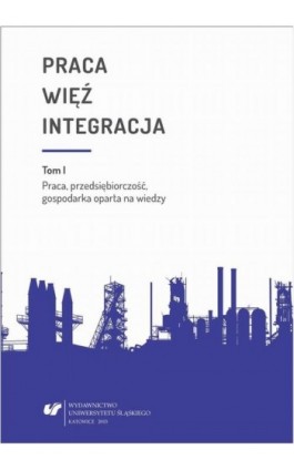 Praca - więź - integracja. Wyzwania w życiu jednostki i społeczeństwa. T. 1: Praca, przedsiębiorczość, gospodarka oparta na wied - Ebook - 978-83-8012-352-6