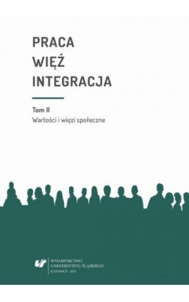 Praca - więź - integracja. Wyzwania w życiu jednostki i społeczeństwa. T. 2: Wartości i więzi społeczne - Ebook - 978-83-8012-354-0