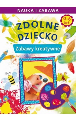 Zdolne dziecko. Zabawy kreatywne. 0-6 lat - Joanna Paruszewska - Ebook - 978-83-7898-485-6