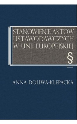 Stanowienie aktów ustawodawczych w Unii Europejskiej - Anna Doliwa-Klepacka - Ebook - 978-83-7545-548-9