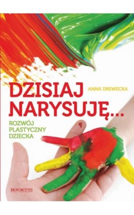 Dzisiaj narysuję... Rozwój plastyczny dziecka - Anna Drewecka - Ebook - 978-83-7942-205-0