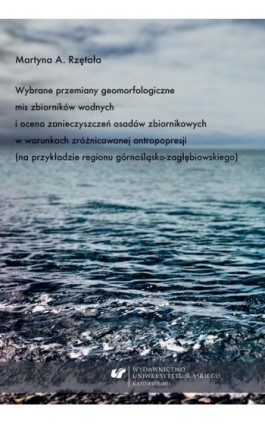 Wybrane przemiany geomorfologiczne mis zbiorników wodnych i ocena zanieczyszczeń osadów zbiornikowych w warunkach zróżnicowanej  - Martyna A. Rzętała - Ebook - 978-83-8012-175-1