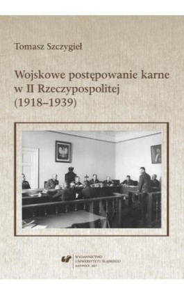 Wojskowe postępowanie karne w II Rzeczypospolitej (1918–1939) - Tomasz Szczygieł - Ebook - 978-83-226-3085-3