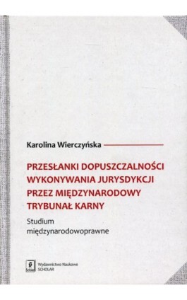 Przesłanki dopuszczalności wykonywania jurysdykcji przez Międzynarodowy Trybunał Karny - Karolina Wierczyńska - Ebook - 978-83-7383-814-7