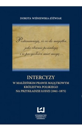 Postanawiają, iż co do majątku, jaki obecnie posiadają i w przyszłości mieć mogą... Intercyzy w małżeńskim prawie majątkowym Kró - Dorota Wiśniewska-Jóźwiak - Ebook - 978-83-7525-724-3