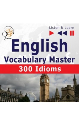 English Vocabulary Master for Intermediate / Advanced Learners – Listen &amp; Learn to Speak: 300 Idioms (Proficiency Level: B2- - Dorota Guzik - Audiobook - 978-83-8006-135-4