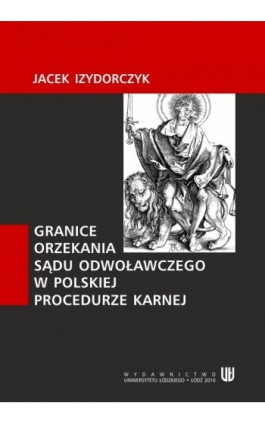 Granice orzekania sądu odwoławczego w polskiej procedurze karnej - Jacek Izydorczyk - Ebook - 978-83-7525-409-9