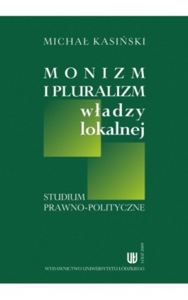 Monizm i pluralizm władzy lokalnej - Michał Kasiński - Ebook - 978-83-7525-279-8