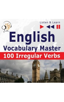 English Vocabulary Master – Listen &amp; Learn to Speak: 100 Irregular Verbs – Elementary / Intermediate Level (A2-B2) - Dorota Guzik - Audiobook - 978-83-8006-125-5