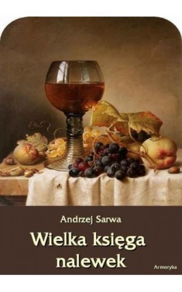 Wielka księga nalewek - Andrzej Sarwa - Ebook - 978-83-62661-48-0